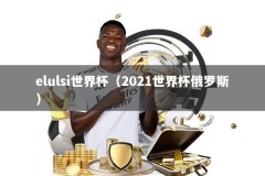 elulsi世界杯（2021世界杯俄罗斯）