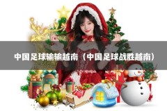 中国足球输输越南（中国足球战胜越南）