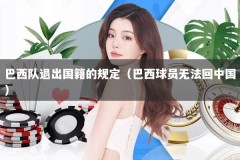 巴西队退出国籍的规定（巴西球员无法回中国）