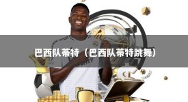 巴西队蒂特（巴西队蒂特跳舞）