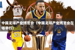 中国足球产业博览会（中国足球产业博览会在哪举行）