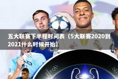 五大联赛下半程时间表（5大联赛2020到2021什么时候开始）