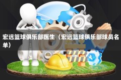 宏远篮球俱乐部医生（宏远篮球俱乐部球员名单）