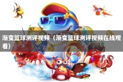 渐变篮球测评视频（渐变篮球测评视频在线观看）