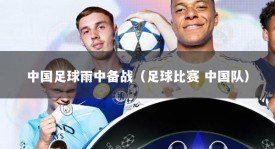 中国足球雨中备战（足球比赛 中国队）
