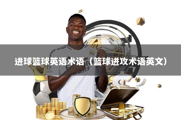 进球篮球英语术语(篮球进攻术语英文)